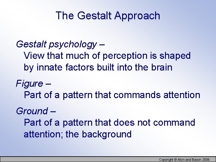 The Gestalt Approach Gestalt psychology – View that much of perception is shaped by