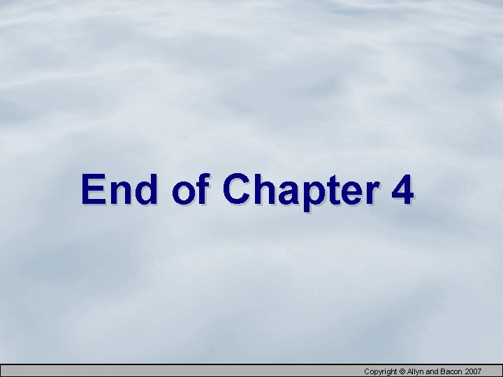 End of Chapter 4 Copyright © Allyn and Bacon 2007 