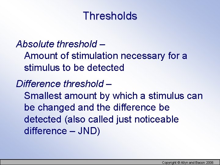 Thresholds Absolute threshold – Amount of stimulation necessary for a stimulus to be detected