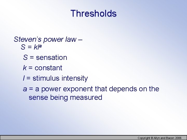 Thresholds Steven’s power law – S = kla S = sensation k = constant