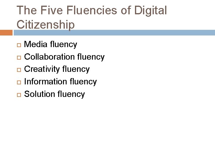 The Five Fluencies of Digital Citizenship Media fluency Collaboration fluency Creativity fluency Information fluency