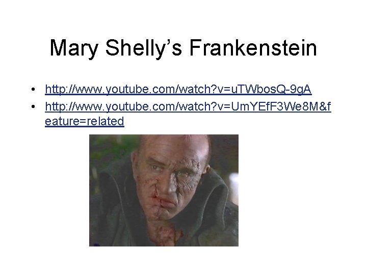 Mary Shelly’s Frankenstein • http: //www. youtube. com/watch? v=u. TWbos. Q-9 g. A •