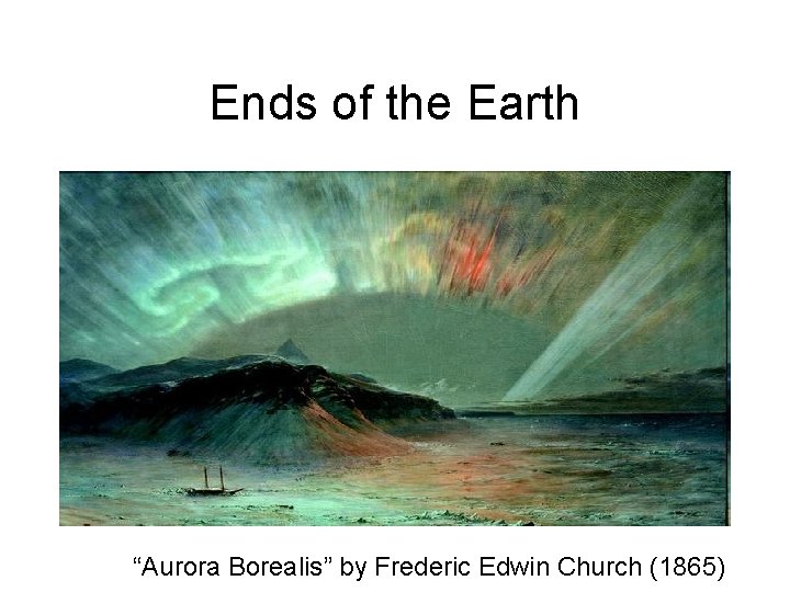 Ends of the Earth “Aurora Borealis” by Frederic Edwin Church (1865) 