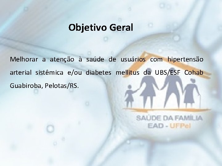 Objetivo Geral Melhorar a atenção à saúde de usuários com hipertensão arterial sistêmica e/ou