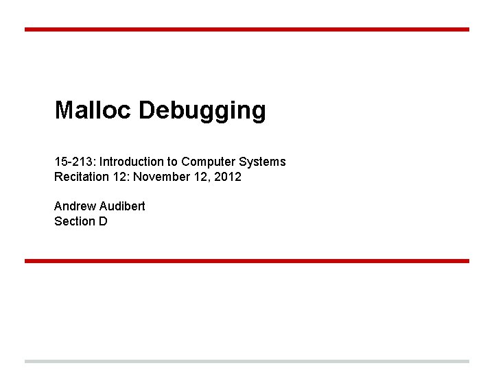 Malloc Debugging 15 -213: Introduction to Computer Systems Recitation 12: November 12, 2012 Andrew
