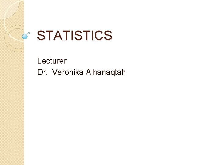 STATISTICS Lecturer Dr. Veronika Alhanaqtah 