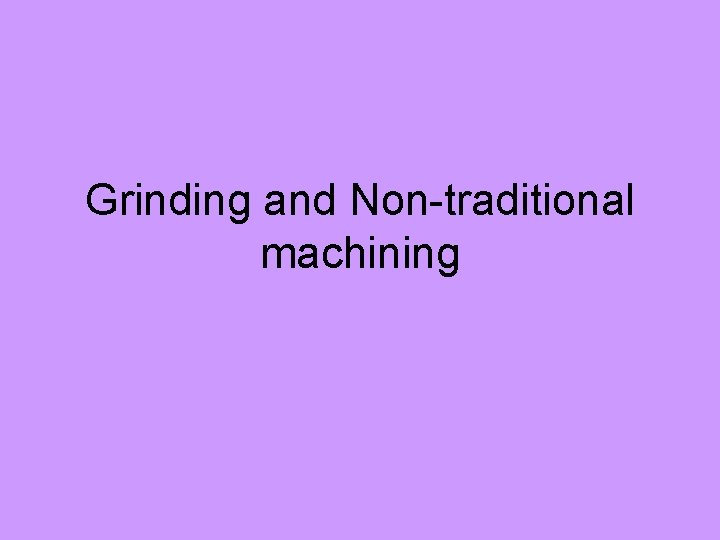 Grinding and Non-traditional machining 