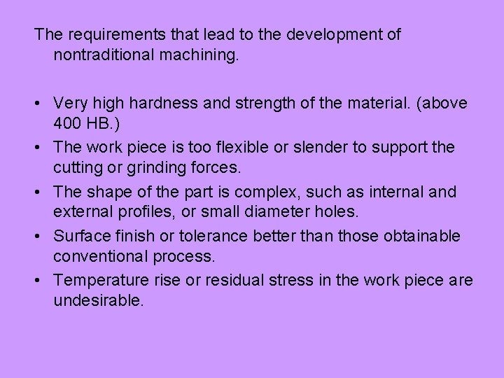 The requirements that lead to the development of nontraditional machining. • Very high hardness