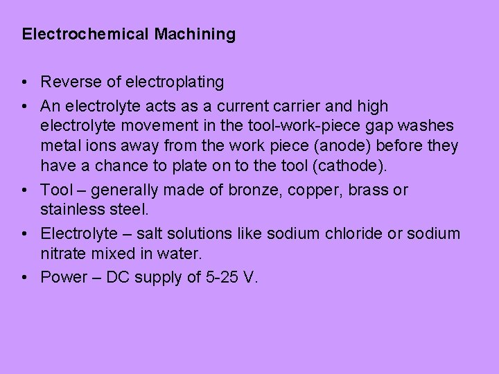 Electrochemical Machining • Reverse of electroplating • An electrolyte acts as a current carrier