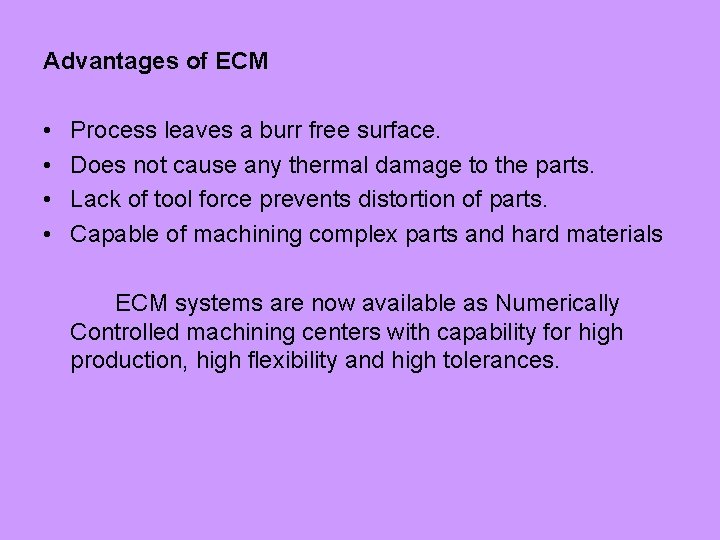 Advantages of ECM • • Process leaves a burr free surface. Does not cause