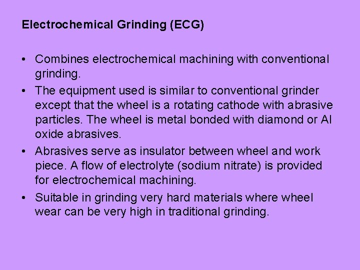 Electrochemical Grinding (ECG) • Combines electrochemical machining with conventional grinding. • The equipment used