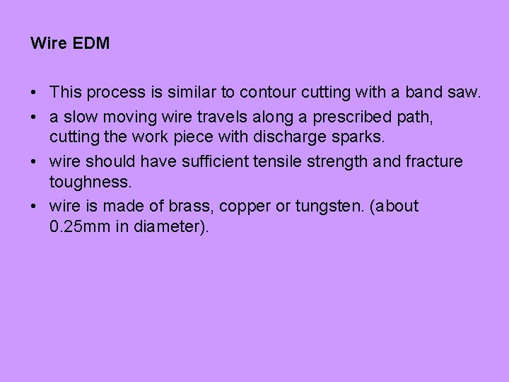 Wire EDM • This process is similar to contour cutting with a band saw.