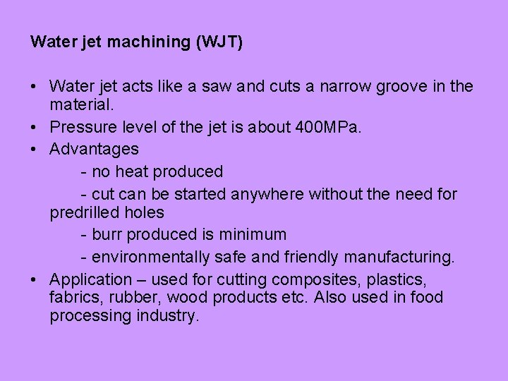 Water jet machining (WJT) • Water jet acts like a saw and cuts a