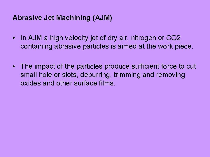 Abrasive Jet Machining (AJM) • In AJM a high velocity jet of dry air,