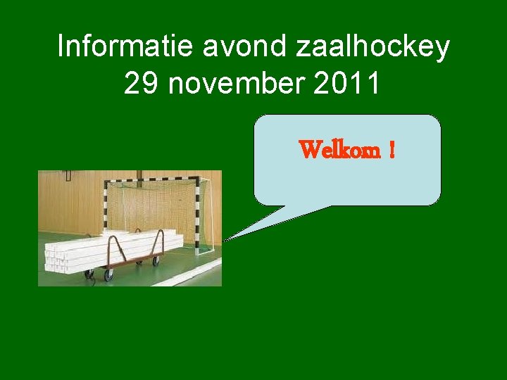 Informatie avond zaalhockey 29 november 2011 Welkom ! 