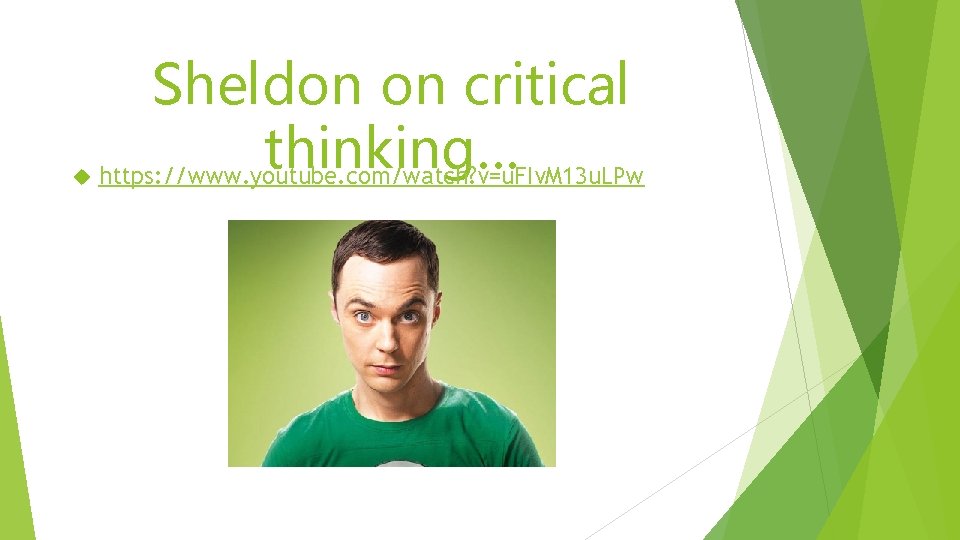  Sheldon on critical thinking… https: //www. youtube. com/watch? v=u. FIv. M 13 u.