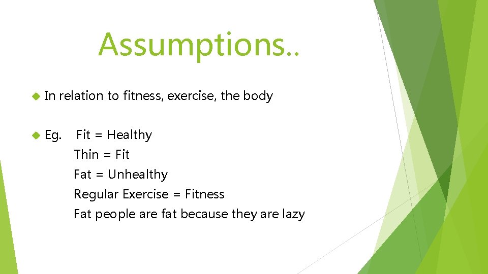 Assumptions. . In relation to fitness, exercise, the body Eg. Fit = Healthy Thin