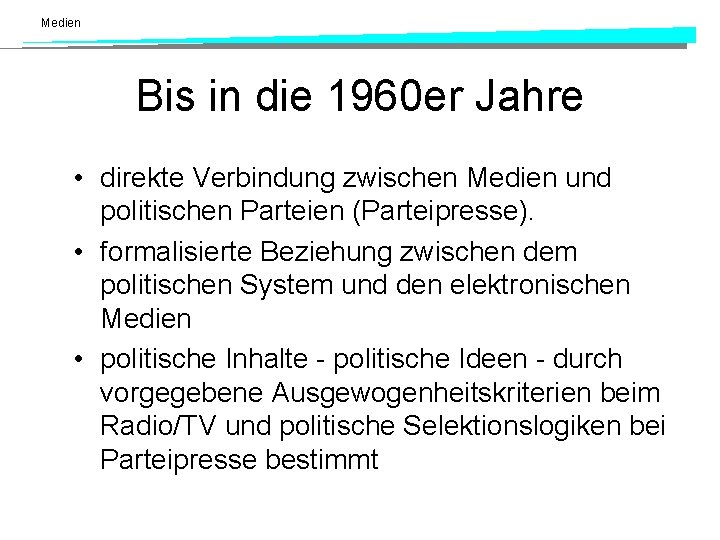 Medien Bis in die 1960 er Jahre • direkte Verbindung zwischen Medien und politischen