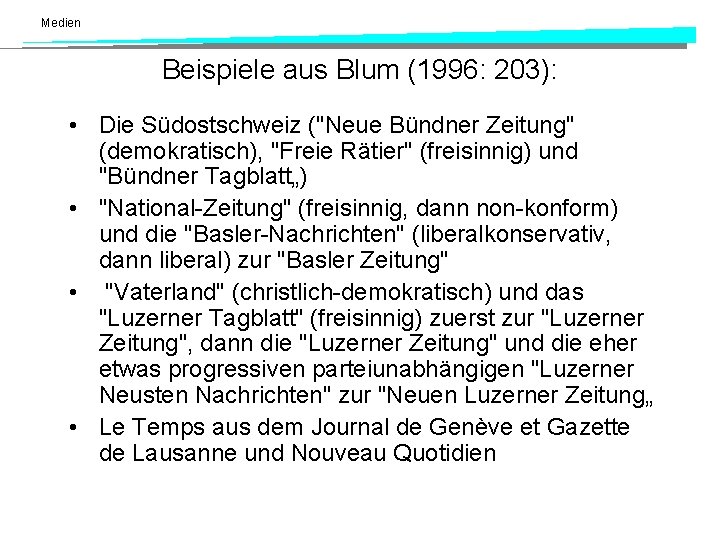 Medien Beispiele aus Blum (1996: 203): • Die Südostschweiz ("Neue Bündner Zeitung" (demokratisch), "Freie