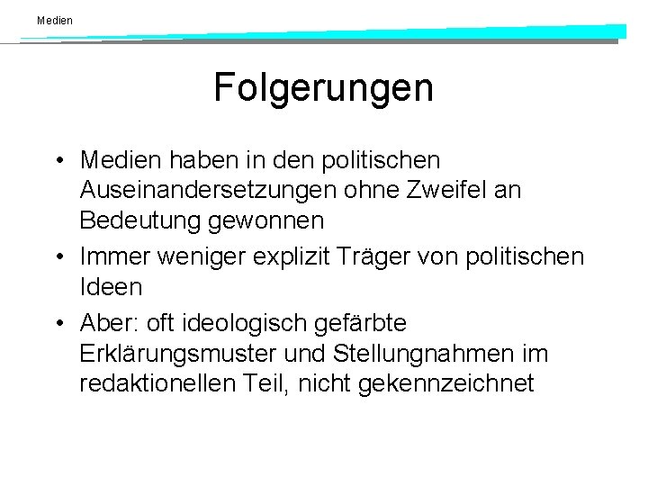 Medien Folgerungen • Medien haben in den politischen Auseinandersetzungen ohne Zweifel an Bedeutung gewonnen