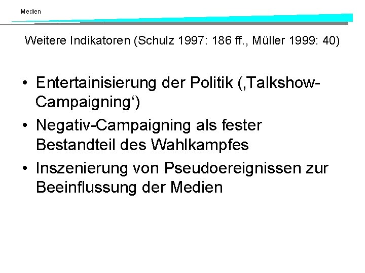 Medien Weitere Indikatoren (Schulz 1997: 186 ff. , Müller 1999: 40) • Entertainisierung der