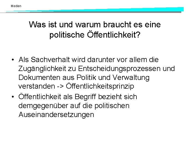 Medien Was ist und warum braucht es eine politische Öffentlichkeit? • Als Sachverhalt wird