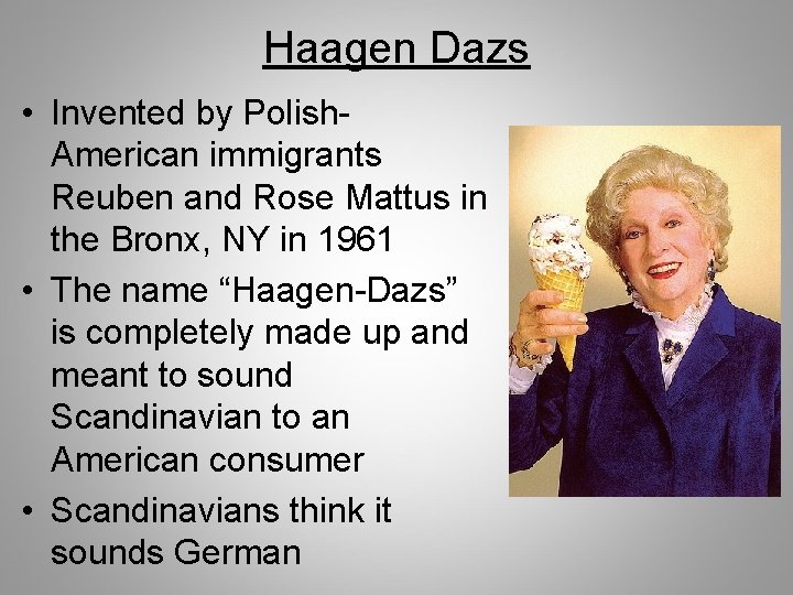 Haagen Dazs • Invented by Polish. American immigrants Reuben and Rose Mattus in the
