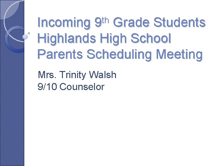 Incoming 9 th Grade Students Highlands High School Parents Scheduling Meeting Mrs. Trinity Walsh