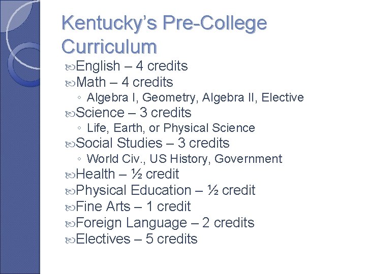 Kentucky’s Pre-College Curriculum English – 4 credits Math – 4 credits ◦ Algebra I,