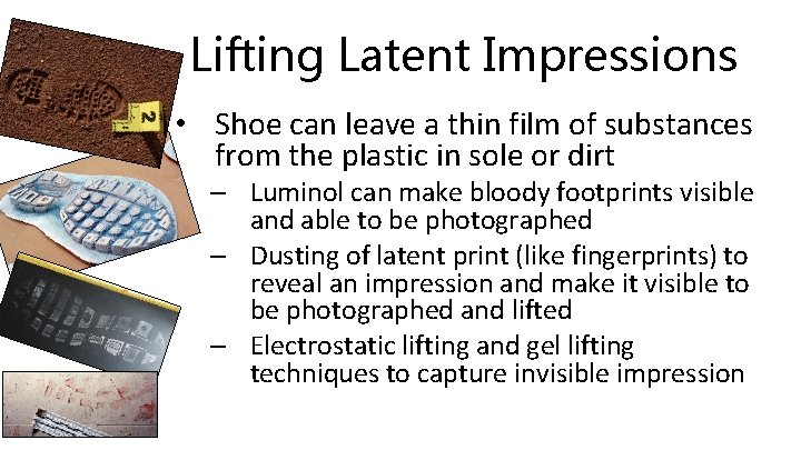 Lifting Latent Impressions • Shoe can leave a thin film of substances from the