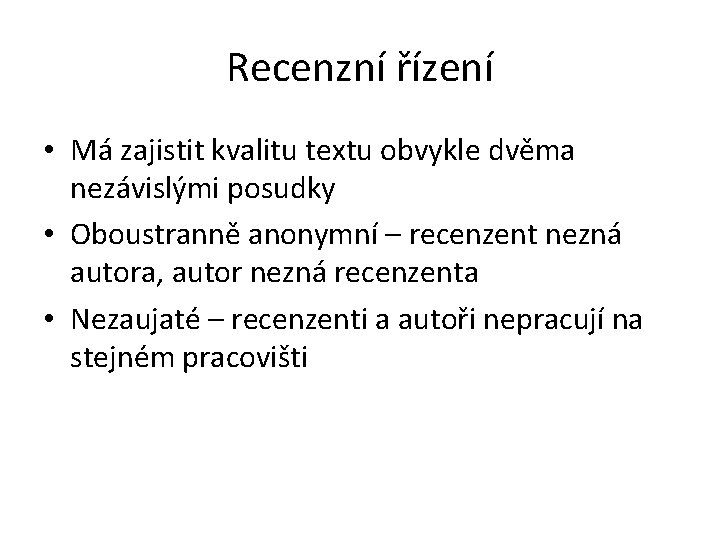 Recenzní řízení • Má zajistit kvalitu textu obvykle dvěma nezávislými posudky • Oboustranně anonymní