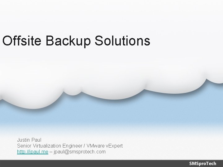 Offsite Backup Solutions Justin Paul Senior Virtualization Engineer / VMware v. Expert http: //jpaul.