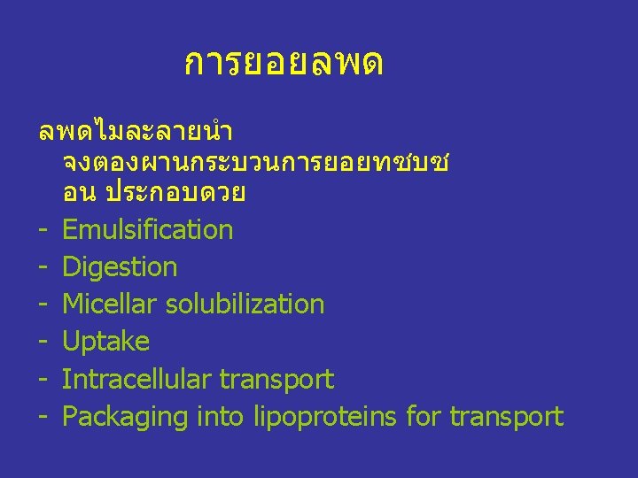 การยอยลพด ลพดไมละลายนำ จงตองผานกระบวนการยอยทซบซ อน ประกอบดวย - Emulsification - Digestion - Micellar solubilization - Uptake