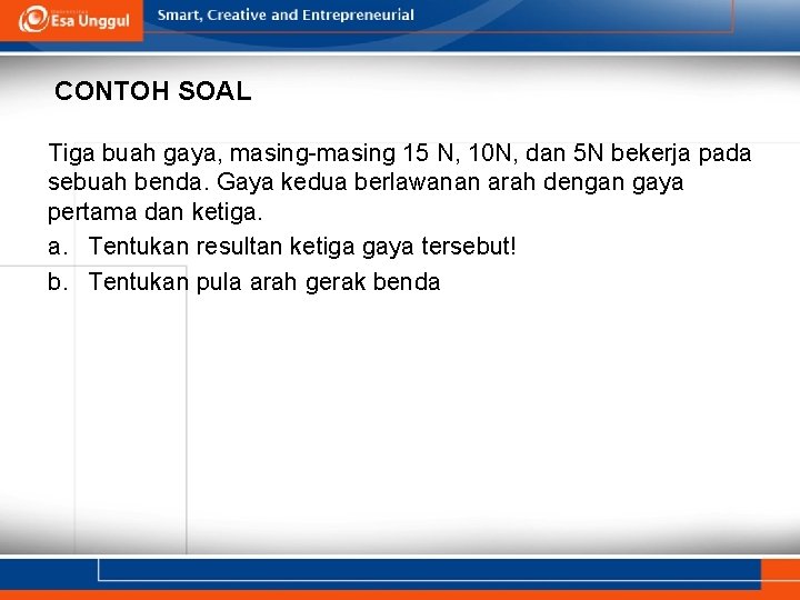 CONTOH SOAL Tiga buah gaya, masing-masing 15 N, 10 N, dan 5 N bekerja