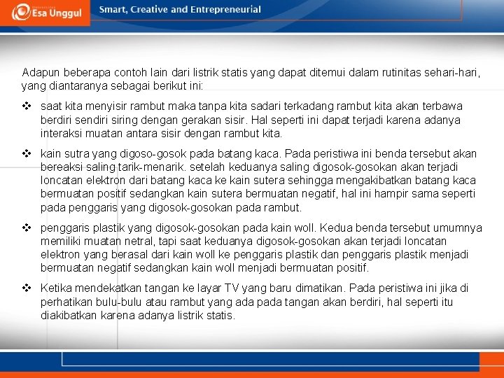Adapun beberapa contoh lain dari listrik statis yang dapat ditemui dalam rutinitas sehari-hari, yang