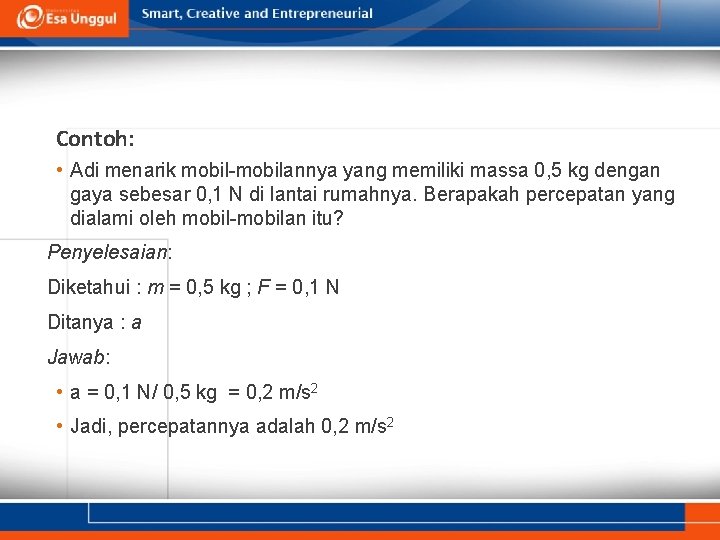 Contoh: • Adi menarik mobil-mobilannya yang memiliki massa 0, 5 kg dengan gaya sebesar