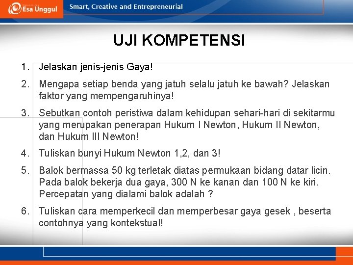 UJI KOMPETENSI 1. Jelaskan jenis-jenis Gaya! 2. Mengapa setiap benda yang jatuh selalu jatuh