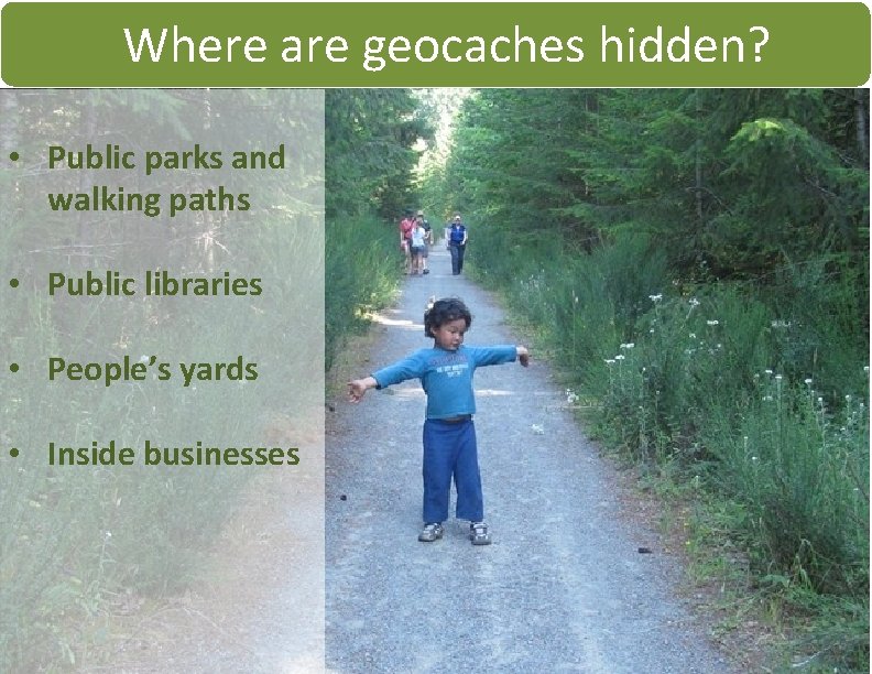 Where are geocaches hidden? • Public parks and walking paths • Public libraries •