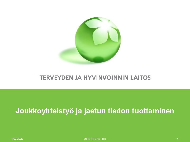 Joukkoyhteistyö ja jaetun tiedon tuottaminen 1/20/2022 Mikko Pohjola, THL 1 