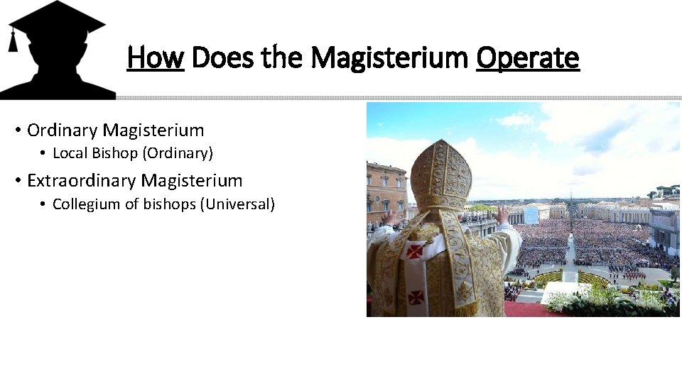 How Does the Magisterium Operate • Ordinary Magisterium • Local Bishop (Ordinary) • Extraordinary