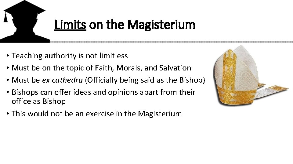 Limits on the Magisterium • Teaching authority is not limitless • Must be on
