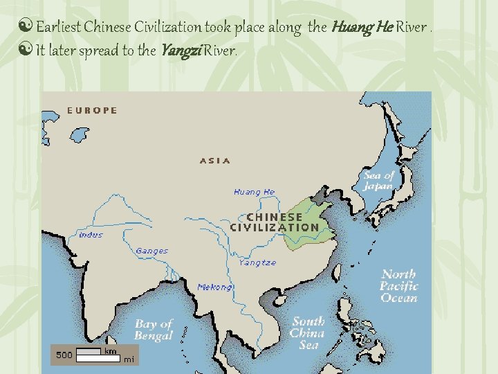 [ Earliest Chinese Civilization took place along the Huang He River. [ It later