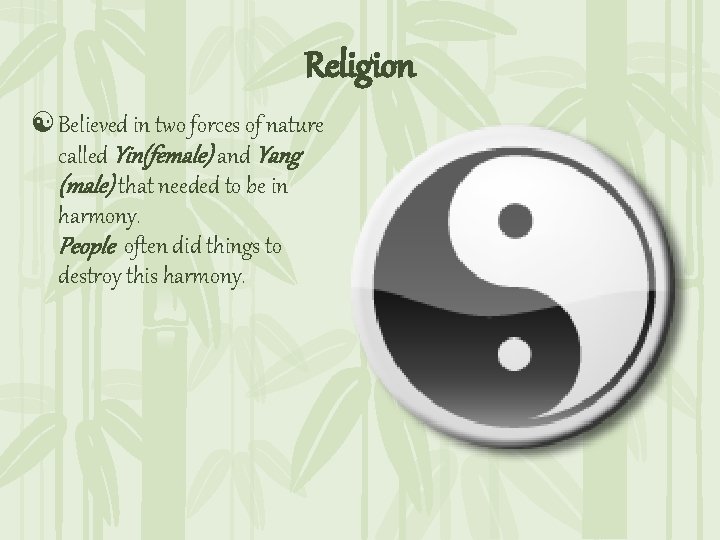 Religion [ Believed in two forces of nature called Yin(female) and Yang (male) that