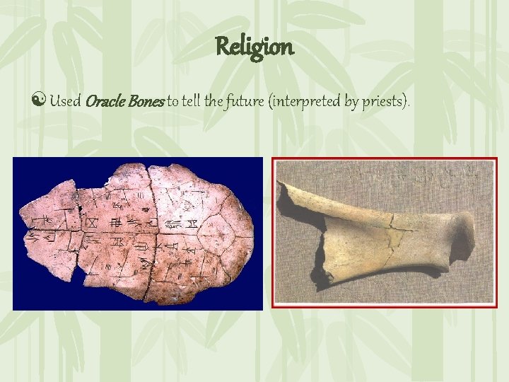 Religion [ Used Oracle Bones to tell the future (interpreted by priests). 