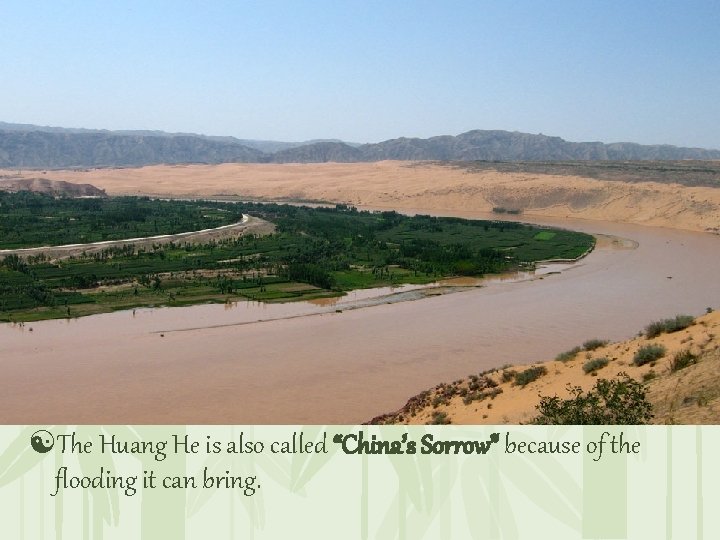 [The Huang He is also called “China’s Sorrow” because of the flooding it can