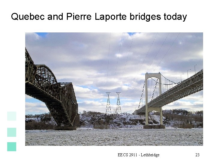 Quebec and Pierre Laporte bridges today EECS 2911 - Lethbridge 23 