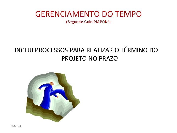 GERENCIAMENTO DO TEMPO (Segundo Guia PMBOK®) INCLUI PROCESSOS PARA REALIZAR O TÉRMINO DO PROJETO