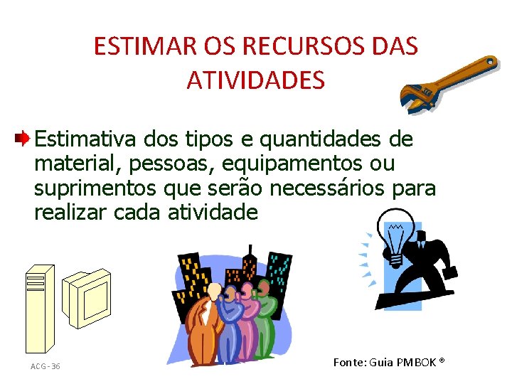 ESTIMAR OS RECURSOS DAS ATIVIDADES Estimativa dos tipos e quantidades de material, pessoas, equipamentos