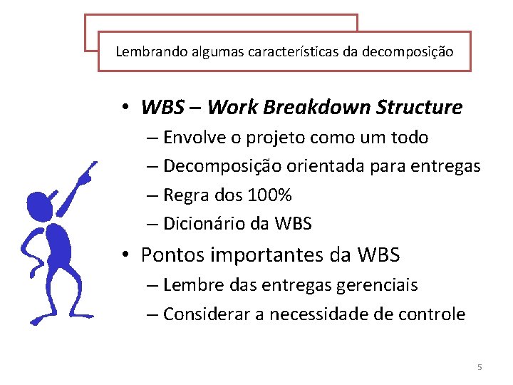 Lembrando algumas características da decomposição • WBS – Work Breakdown Structure – Envolve o