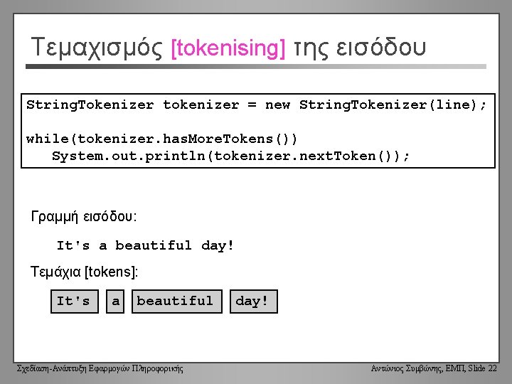 Τεμαχισμός [tokenising] της εισόδου String. Tokenizer tokenizer = new String. Tokenizer(line); while(tokenizer. has. More.